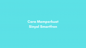 3 Cara Memperkuat Sinyal Smartfren