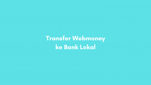 Cara Transfer dari Webmoney ke Bank Lokal