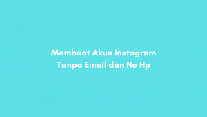 Cara Membuat Akun Instagram Tanpa Email dan No Hp