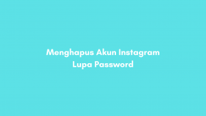 Cara Menghapus Akun Instagram yang Lupa Password