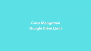 Cara Mengatasi Google Drive Limit